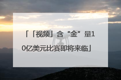 「视频」含“金”量10亿美元比赛即将来临
