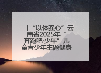 “以体强心”云南省2025年“奔跑吧·少年”儿童青少年主题健身活动正式启动