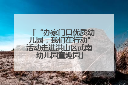“办家门口优质幼儿园，我们在行动”活动走进洪山区武南幼儿园童趣园