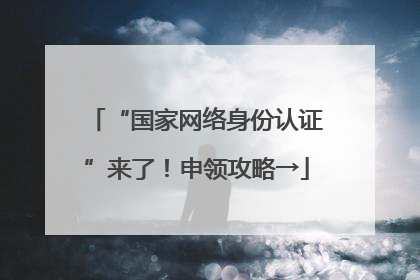 “国家网络身份认证”来了！申领攻略→