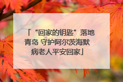 “回家的钥匙”落地青岛 守护阿尔茨海默病老人平安回家