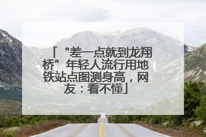 “差一点就到龙翔桥”年轻人流行用地铁站点图测身高，网友：看不懂