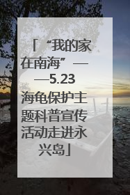 “我的家在南海”——5.23海龟保护主题科普宣传活动走进永兴岛