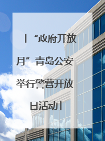 “政府开放月”青岛公安举行警营开放日活动