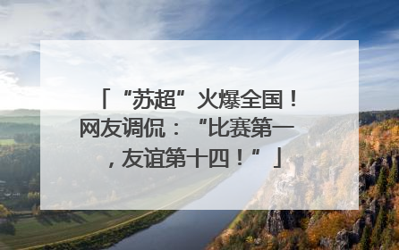 “苏超”火爆全国！网友调侃：“比赛第一，友谊第十四！”