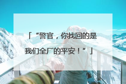 “警官，你找回的是我们全厂的平安！”