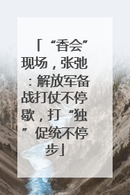 “香会”现场，张弛：解放军备战打仗不停歇，打“独”促统不停步