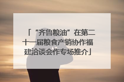 “齐鲁粮油”在第二十一届粮食产销协作福建洽谈会作专场推介
