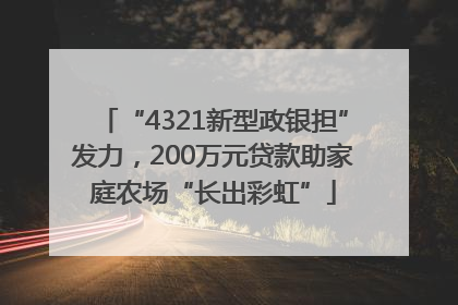 “4321新型政银担”发力，200万元贷款助家庭农场“长出彩虹”