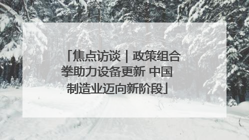 焦点访谈｜政策组合拳助力设备更新 中国制造业迈向新阶段