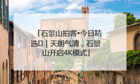 石景山拍客•今日精选⑯｜天朗气清，石景山开启4K模式