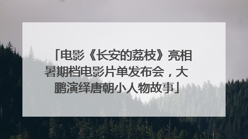 电影《长安的荔枝》亮相暑期档电影片单发布会，大鹏演绎唐朝小人物故事
