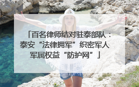 百名律师结对驻泰部队：泰安“法律拥军”织密军人军属权益“防护网”
