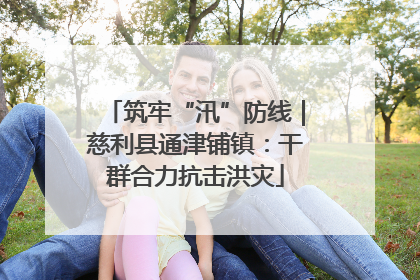 筑牢“汛”防线｜慈利县通津铺镇：干群合力抗击洪灾