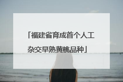 福建省育成首个人工杂交早熟黄桃品种