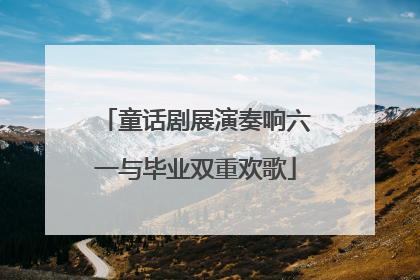 童话剧展演奏响六一与毕业双重欢歌