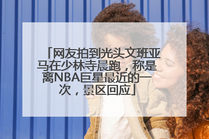 网友拍到光头文班亚马在少林寺晨跑，称是离NBA巨星最近的一次，景区回应