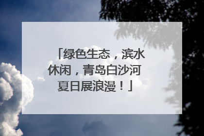 绿色生态，滨水休闲，青岛白沙河夏日展浪漫！