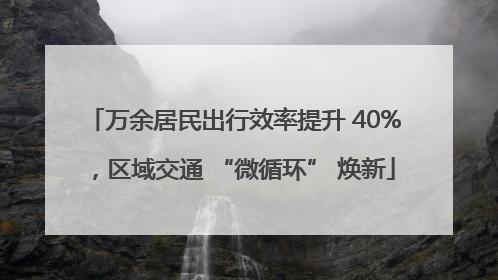 万余居民出行效率提升 40%，区域交通 “微循环” 焕新