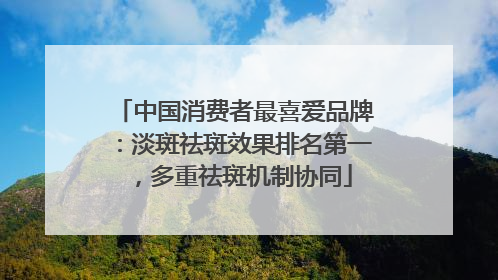 中国消费者最喜爱品牌：淡斑祛斑效果排名第一，多重祛斑机制协同