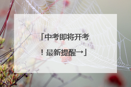 中考即将开考！最新提醒→