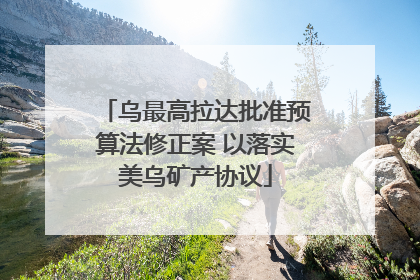 乌最高拉达批准预算法修正案 以落实美乌矿产协议