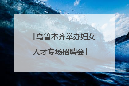 乌鲁木齐举办妇女人才专场招聘会