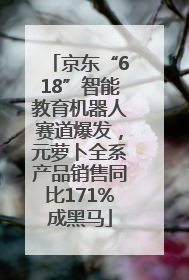 京东“618”智能教育机器人赛道爆发，元萝卜全系产品销售同比171%成黑马