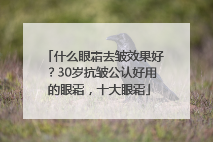 什么眼霜去皱效果好？30岁抗皱公认好用的眼霜，十大眼霜