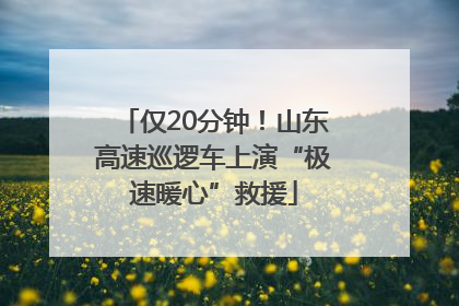 仅20分钟！山东高速巡逻车上演“极速暖心”救援