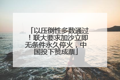 以压倒性多数通过！联大要求加沙立即无条件永久停火，中国投下赞成票