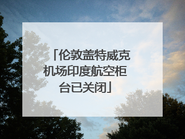 伦敦盖特威克机场印度航空柜台已关闭