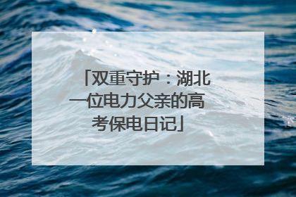 双重守护：湖北一位电力父亲的高考保电日记