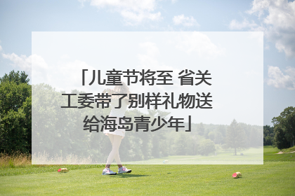 儿童节将至 省关工委带了别样礼物送给海岛青少年