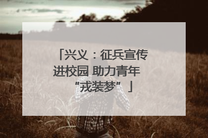 兴义：征兵宣传进校园 助力青年“戎装梦”