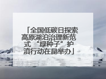 全国低碳日探索高原湖泊治理新范式 “绿种子”护滇行动在昆举办