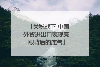 关税战下 中国外贸进出口表现亮眼背后的底气