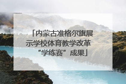 内蒙古准格尔旗展示学校体育教学改革“学练赛”成果
