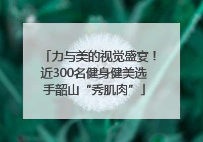 力与美的视觉盛宴！近300名健身健美选手韶山“秀肌肉”