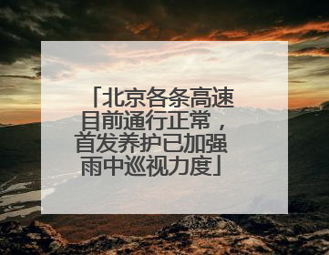北京各条高速目前通行正常，首发养护已加强雨中巡视力度