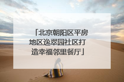 北京朝阳区平房地区逸翠园社区打造幸福邻里餐厅