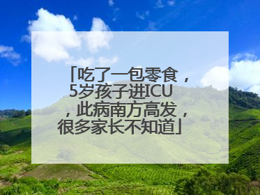 吃了一包零食，5岁孩子进ICU，此病南方高发，很多家长不知道