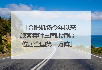 合肥机场今年以来旅客吞吐量同比增幅位居全国第一方阵