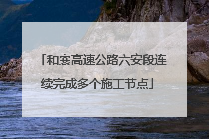 和襄高速公路六安段连续完成多个施工节点