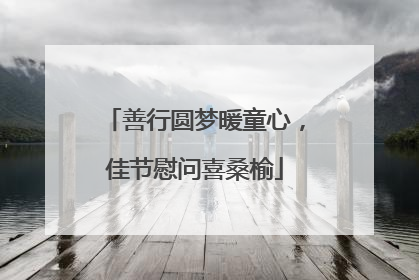 善行圆梦暖童心，佳节慰问喜桑榆