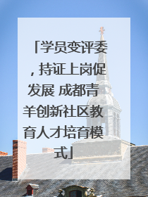 学员变评委，持证上岗促发展 成都青羊创新社区教育人才培育模式