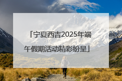 宁夏西吉2025年端午假期活动精彩纷呈