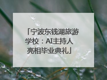 宁波东钱湖旅游学校：AI主持人亮相毕业典礼