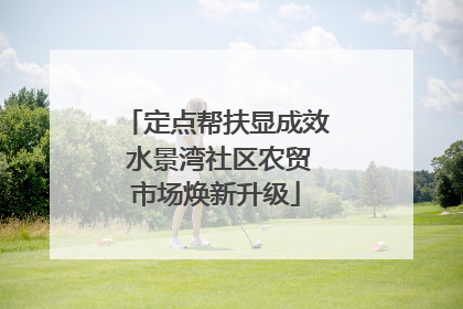 定点帮扶显成效 水景湾社区农贸市场焕新升级