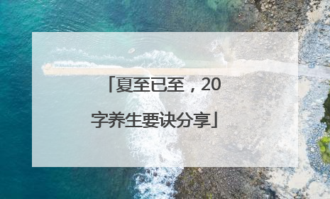 夏至已至，20字养生要诀分享